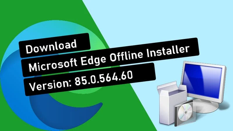 Microsoft Edge offline installer version 85.0.564.60 (stable) is now available for download Microsoft Edge offline installer version 85.0.564.60 (stable) is now available for download