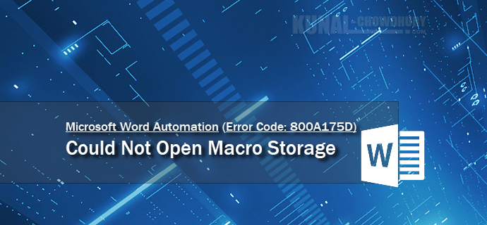 Microsoft Word returns Error 800A175D - Could Not Open Macro Storage (www.kunal-chowdhury.com) Microsoft Word returns Error 800A175D - Could Not Open Macro Storage (www.kunal-chowdhury.com)