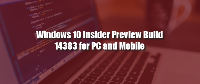 Windows 10 Insider Preview Build 14383 for PC and Mobile announced (www.kunal-chowdhury.com) Windows 10 Insider Preview Build 14383 for PC and Mobile announced (www.kunal-chowdhury.com)