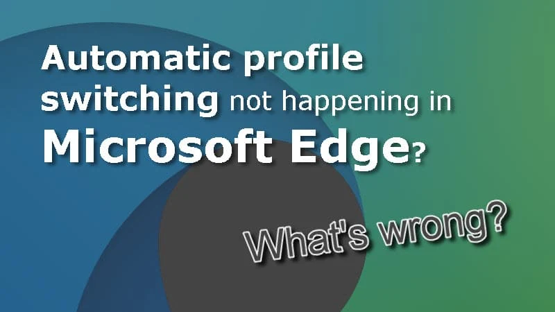 Automatic profile switching not happening in Microsoft Edge? Here's how you can fix it