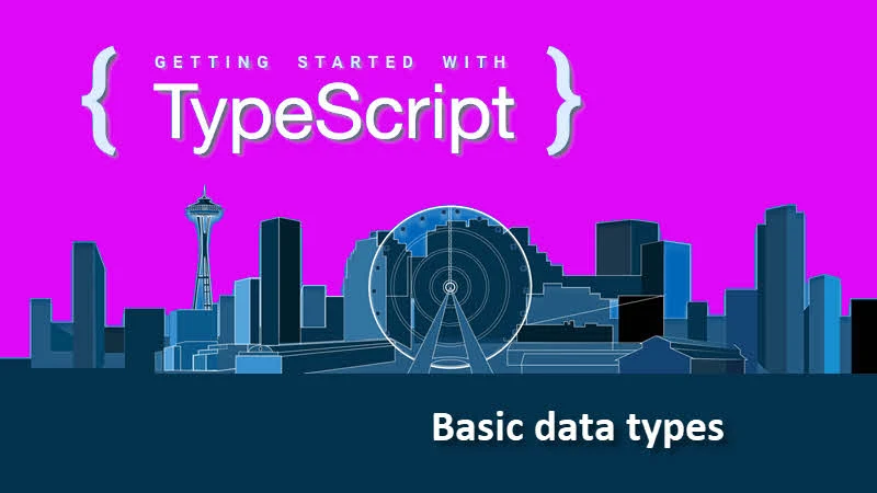 Getting started with TypeScript -- Let's learn about basic data types Getting started with TypeScript -- Let's learn about basic data types