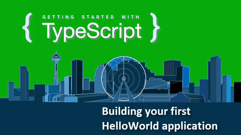 Getting started with TypeScript -- Building your first HelloWorld application Getting started with TypeScript -- Building your first HelloWorld application