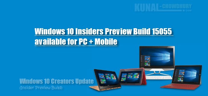Windows 10 Insider Preview build 15055 released for PC + Mobile (www.kunal-chowdhury.com) Windows 10 Insider Preview build 15055 released for PC + Mobile (www.kunal-chowdhury.com)
